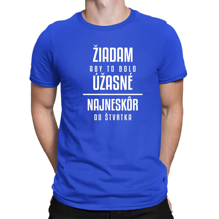 Žiadam, aby to bolo úžasné - najneskôr od štvrtka - pánske tričko s potlačou