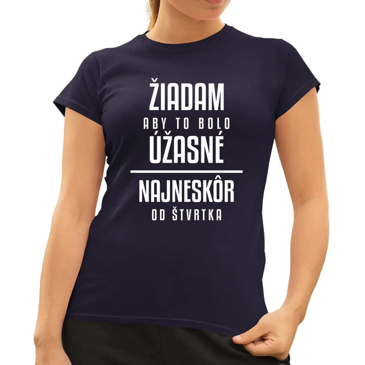 Žiadam, aby to bolo úžasné - najneskôr od štvrtka - dámske tričko s potlačou