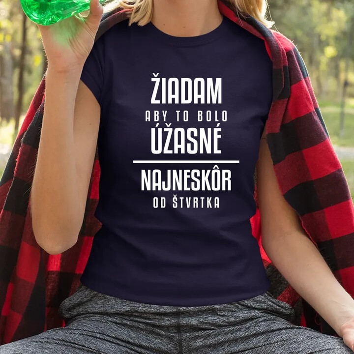 Žiadam, aby to bolo úžasné - najneskôr od štvrtka - dámske tričko s potlačou