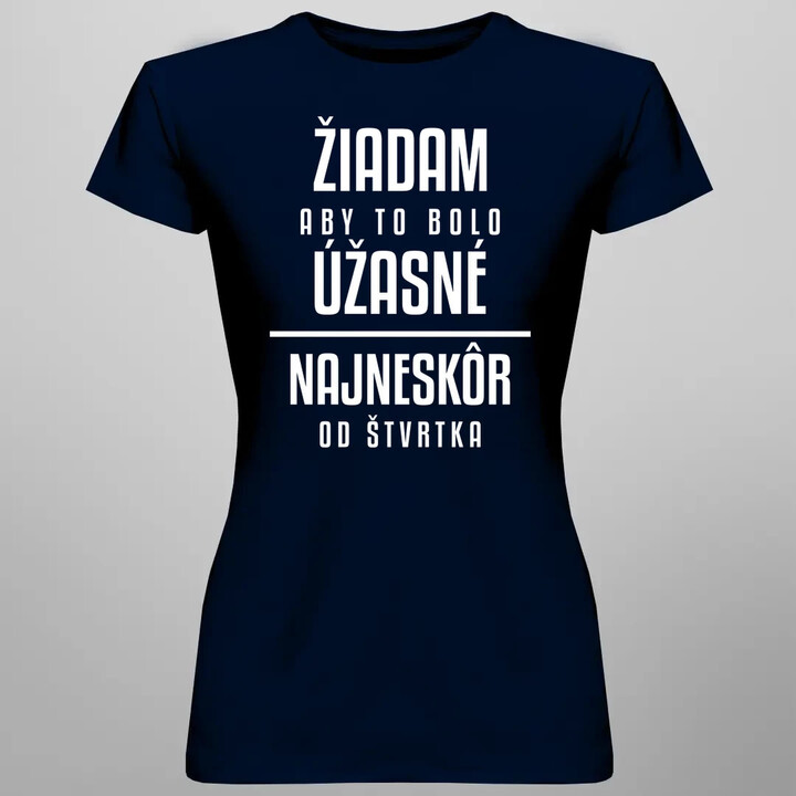 Žiadam, aby to bolo úžasné - najneskôr od štvrtka - dámske tričko s potlačou
