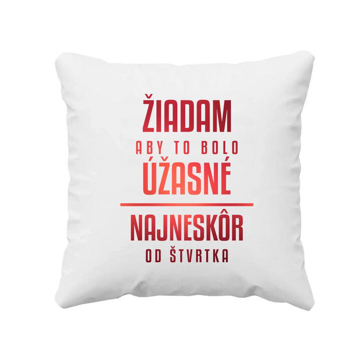 Žiadam, aby to bolo úžasné - najneskôr od štvrtka - vankúš s potlačou