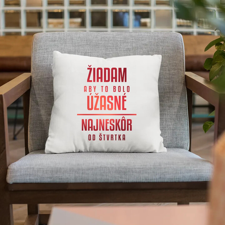 Žiadam, aby to bolo úžasné - najneskôr od štvrtka - vankúš s potlačou