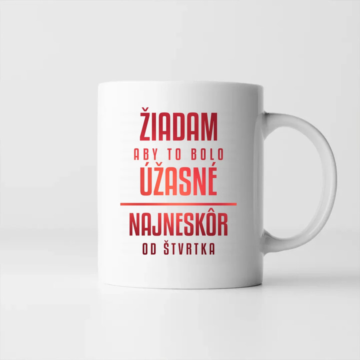 Žiadam, aby to bolo úžasné - najneskôr od štvrtka - keramický hrnček s potlačou