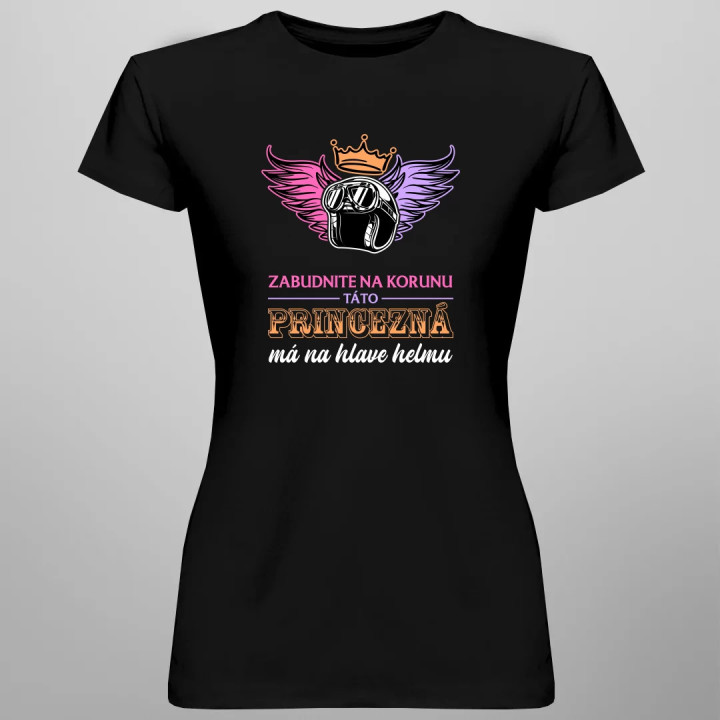 Zabudnite na korunu - táto princezná má na hlave helmu V2 - dámske tričko s potlačou