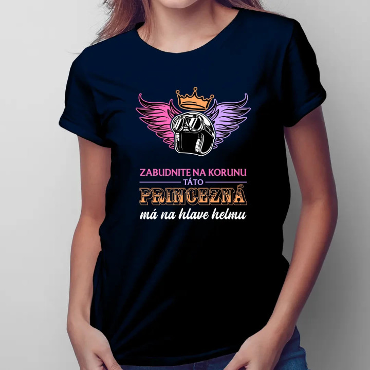Zabudnite na korunu - táto princezná má na hlave helmu V2 - dámske tričko s potlačou