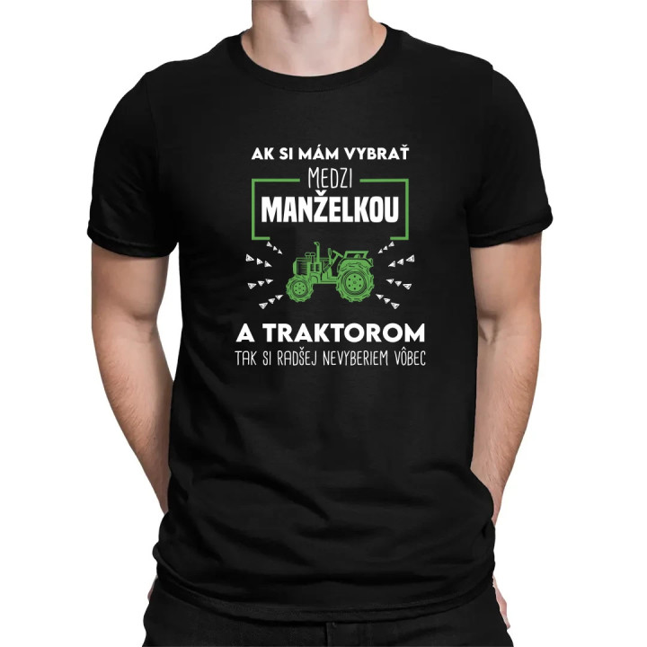 Ak si mám vybrať medzi manželkou a traktorom, tak si radšej nevyberiem vôbec - pánske tričko s potlačou