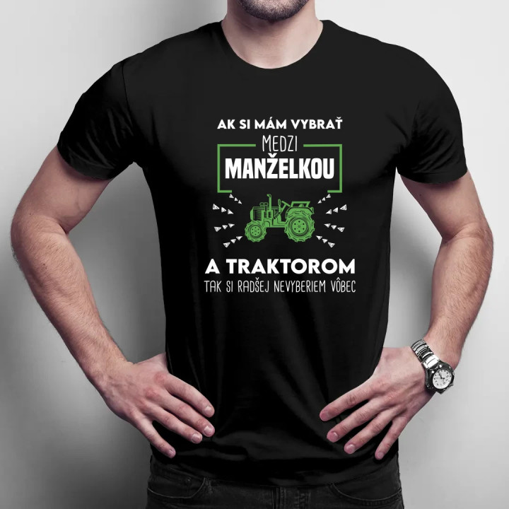 Ak si mám vybrať medzi manželkou a traktorom, tak si radšej nevyberiem vôbec - pánske tričko s potlačou