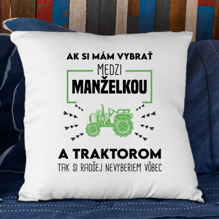 Ak si mám vybrať medzi manželkou a traktorom, tak si radšej nevyberiem vôbec - vankúš s potlačou