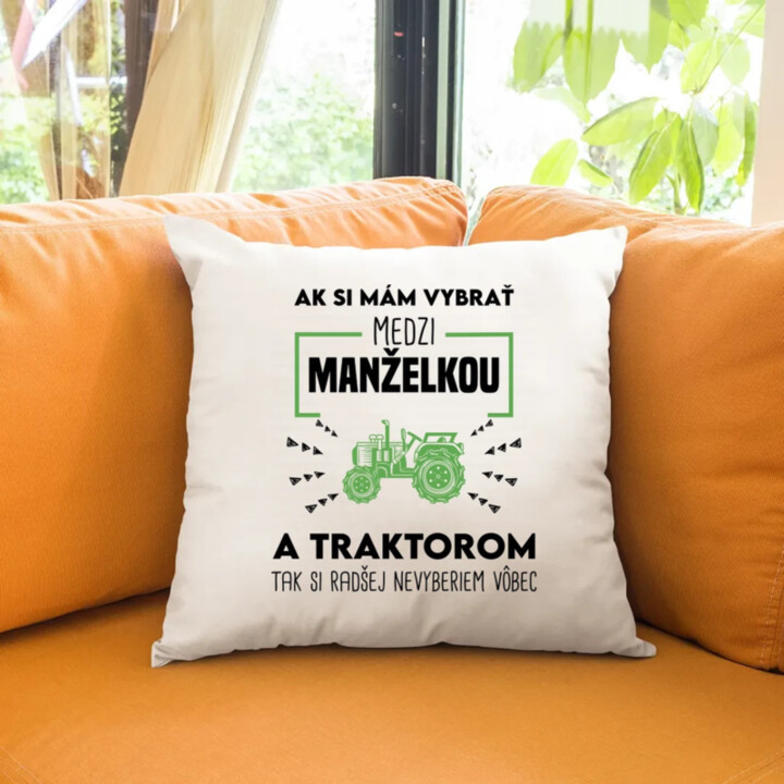 Ak si mám vybrať medzi manželkou a traktorom, tak si radšej nevyberiem vôbec - vankúš s potlačou