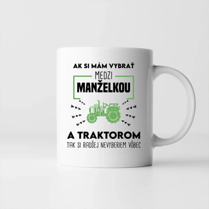 Ak si mám vybrať medzi manželkou a traktorom, tak si radšej nevyberiem vôbec - keramický hrnček s potlačou