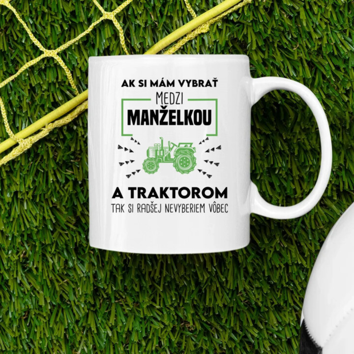 Ak si mám vybrať medzi manželkou a traktorom, tak si radšej nevyberiem vôbec - keramický hrnček s potlačou