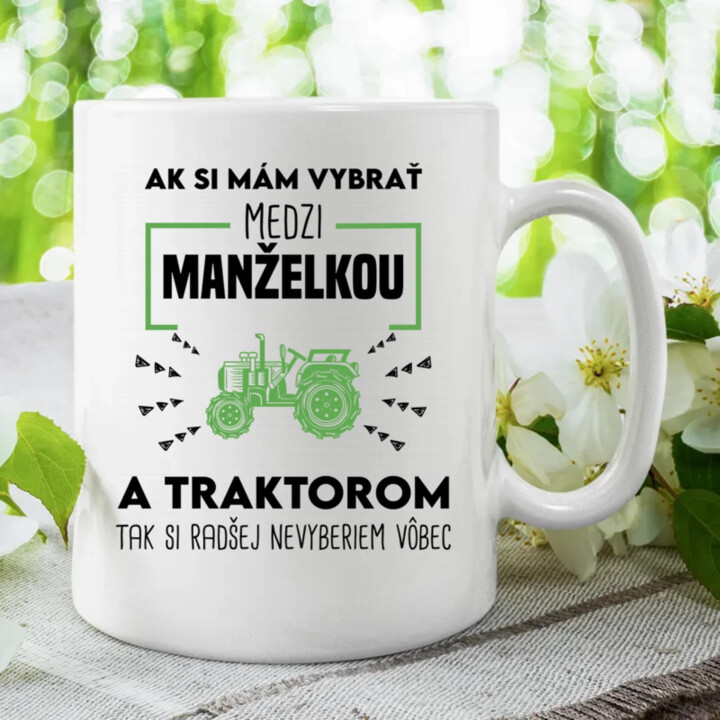Ak si mám vybrať medzi manželkou a traktorom, tak si radšej nevyberiem vôbec - keramický hrnček s potlačou