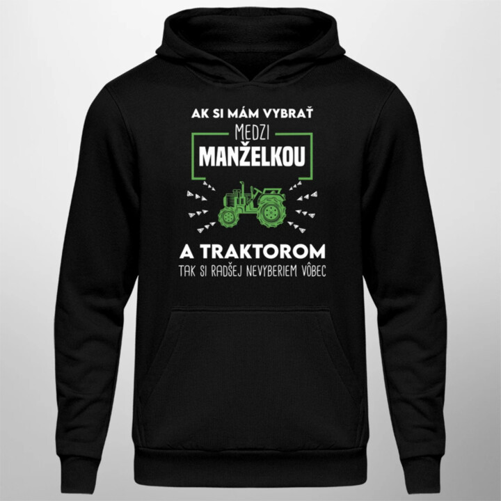 Ak si mám vybrať medzi manželkou a traktorom, tak si radšej nevyberiem vôbec  - pánska mikina s potlačou