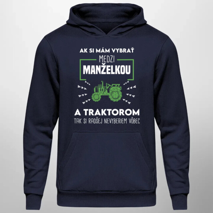 Ak si mám vybrať medzi manželkou a traktorom, tak si radšej nevyberiem vôbec  - pánska mikina s potlačou