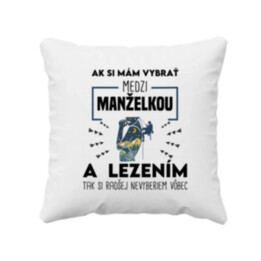 Ak si mám vybrať medzi manželkou a lezením, tak si radšej nevyberiem vôbec - vankúš s potlačou