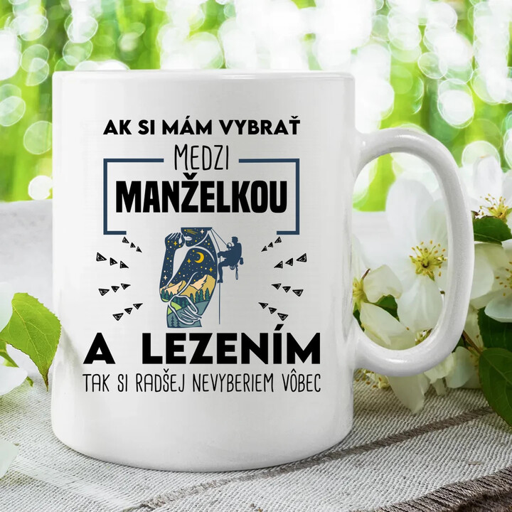 Ak si mám vybrať medzi manželkou a lezením, tak si radšej nevyberiem vôbec - keramický hrnček s potlačou