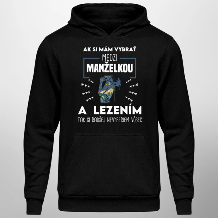 Ak si mám vybrať medzi manželkou a lezením, tak si radšej nevyberiem vôbec  - pánska mikina s potlačou