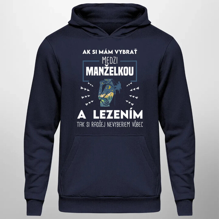 Ak si mám vybrať medzi manželkou a lezením, tak si radšej nevyberiem vôbec  - pánska mikina s potlačou
