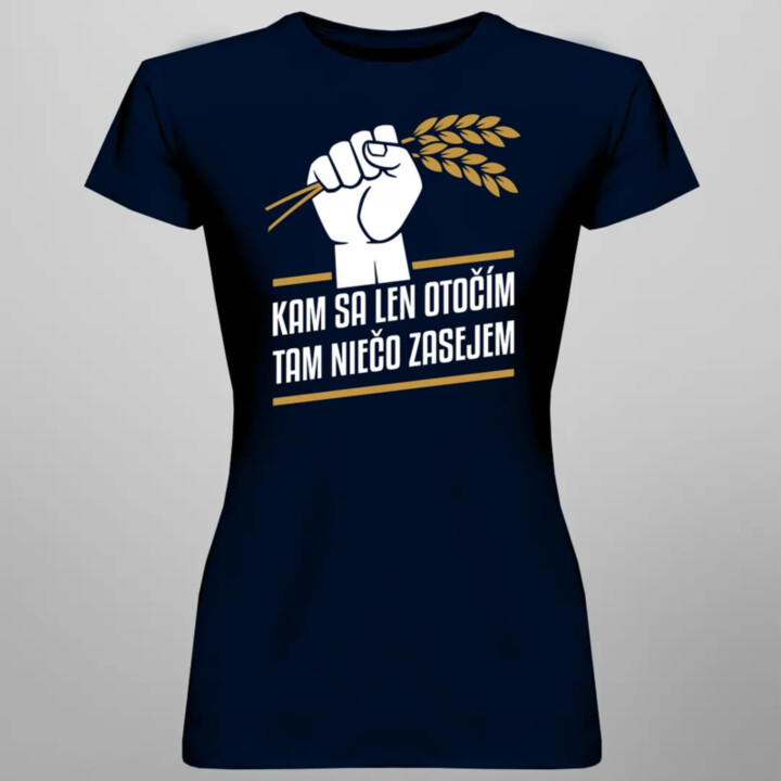 Kam sa len otočím, tam niečo zasejem  - dámske tričko s potlačou