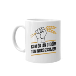 Kam sa len otočím, tam niečo zasejem  - keramický hrnček s potlačou