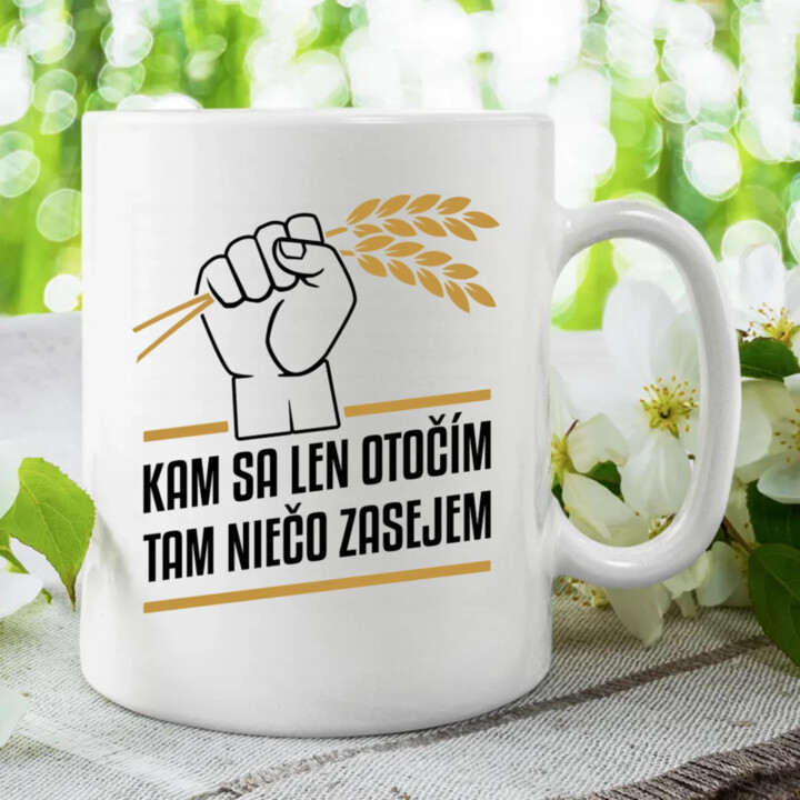 Kam sa len otočím, tam niečo zasejem  - keramický hrnček s potlačou