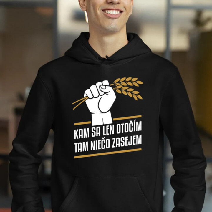 Kam sa len otočím, tam niečo zasejem   - pánska mikina s potlačou