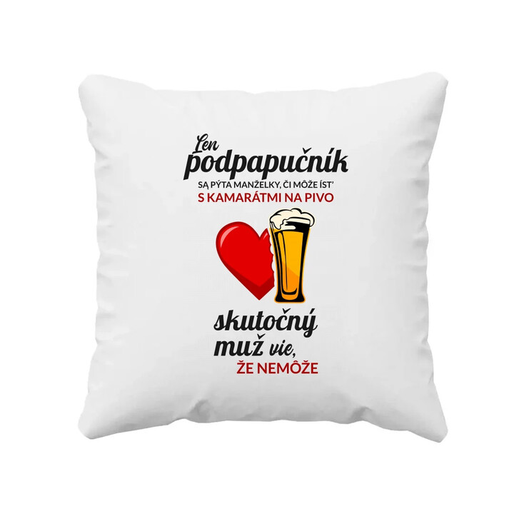 Len podpapučník sa pýta manželky, či môže ísť s kamarátmi na pivo - vankúš s potlačou