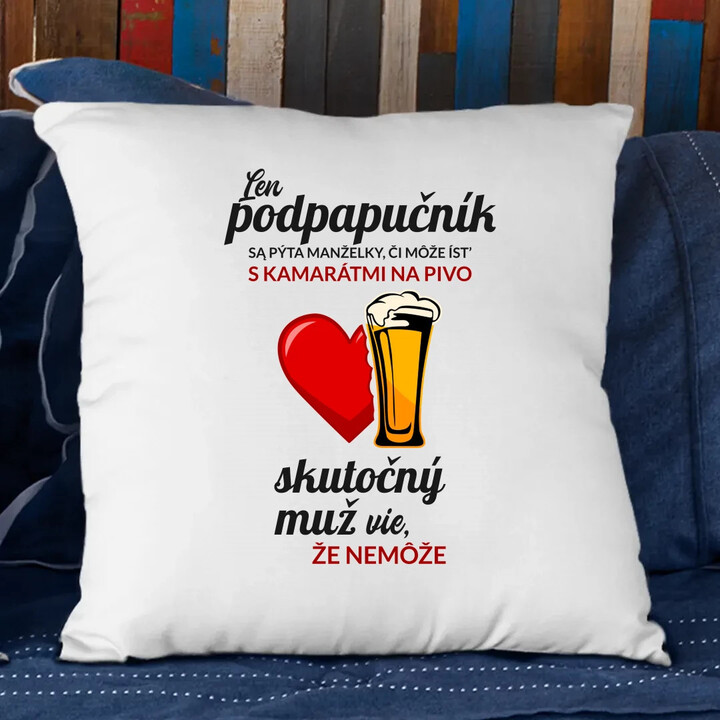 Len podpapučník sa pýta manželky, či môže ísť s kamarátmi na pivo - vankúš s potlačou