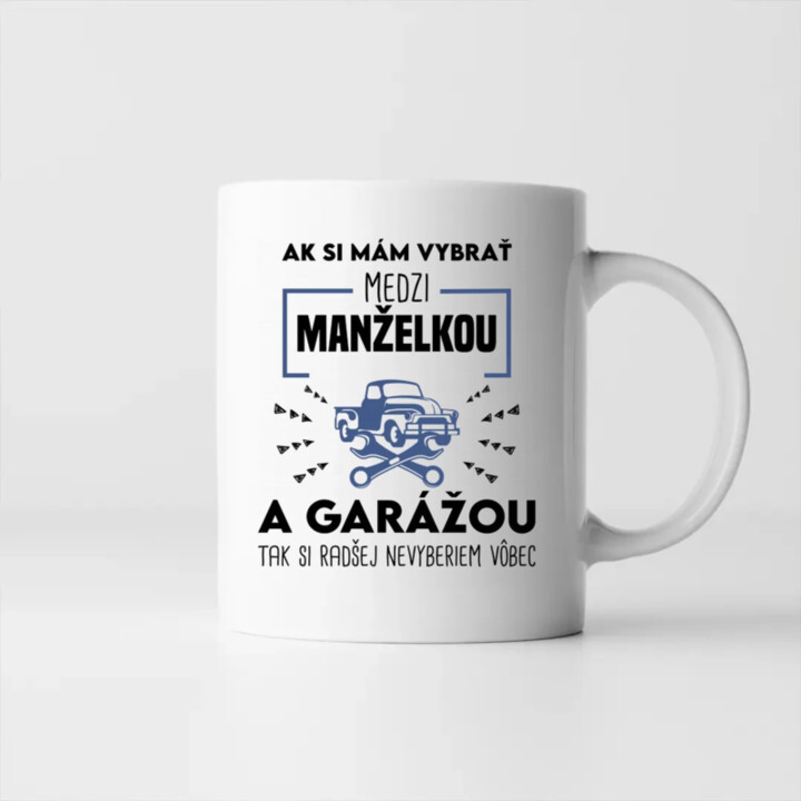 Ak si mám vybrať medzi manželkou a garážou - keramický hrnček s potlačou
