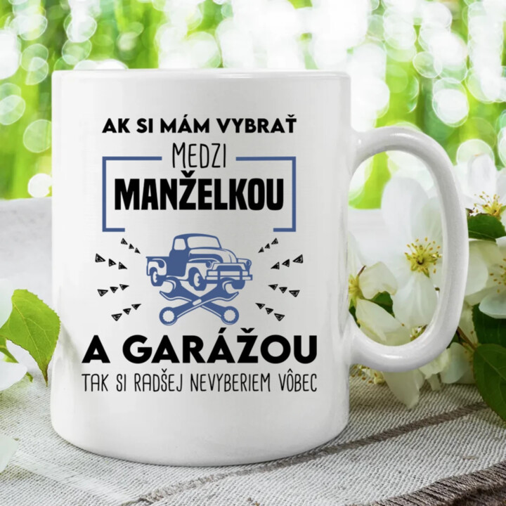 Ak si mám vybrať medzi manželkou a garážou - keramický hrnček s potlačou