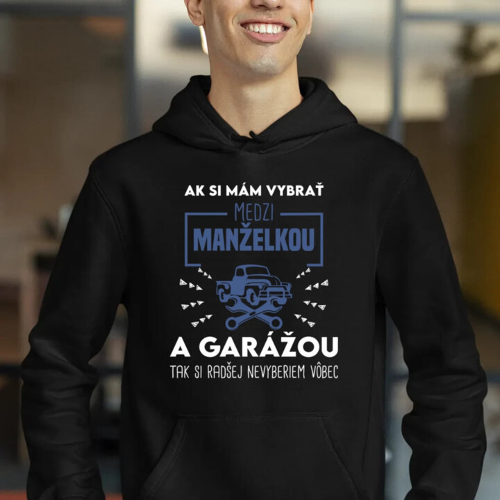 Ak si mám vybrať medzi manželkou a garážou  - pánska mikina s potlačou
