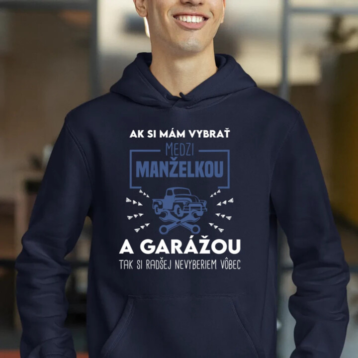 Ak si mám vybrať medzi manželkou a garážou  - pánska mikina s potlačou