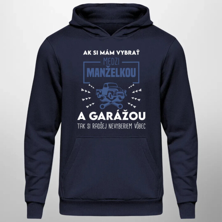 Ak si mám vybrať medzi manželkou a garážou  - pánska mikina s potlačou