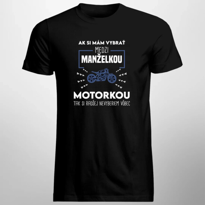 Ak si mám vybrať medzi manželkou a motorkou - pánske tričko s potlačou