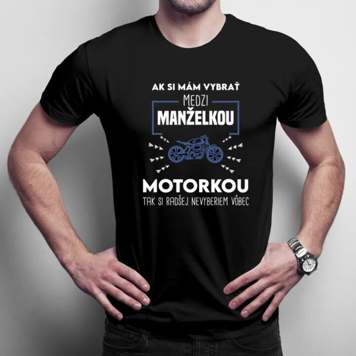 Ak si mám vybrať medzi manželkou a motorkou - pánske tričko s potlačou