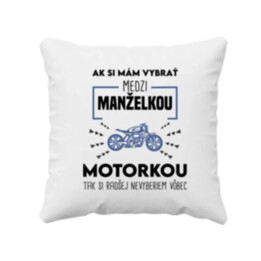 Ak si mám vybrať medzi manželkou a motorkou - vankúš s potlačou
