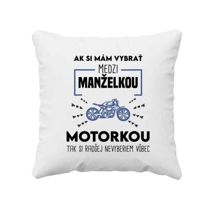 Ak si mám vybrať medzi manželkou a motorkou - vankúš s potlačou