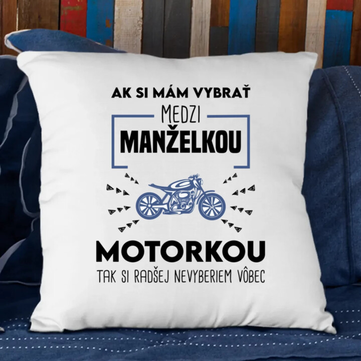 Ak si mám vybrať medzi manželkou a motorkou - vankúš s potlačou