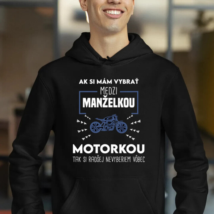 Ak si mám vybrať medzi manželkou a motorkou  - pánska mikina s potlačou