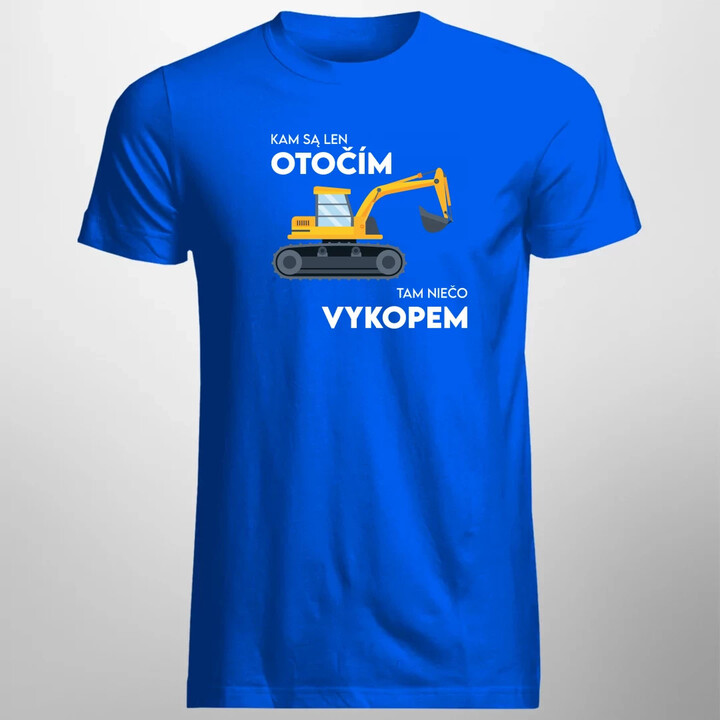 Kam sa len otočím, tam niečo vykopem - pánske tričko s potlačou