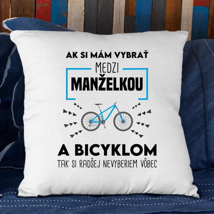 Ak si mám vybrať medzi manželkou a bicyklom - vankúš s potlačou
