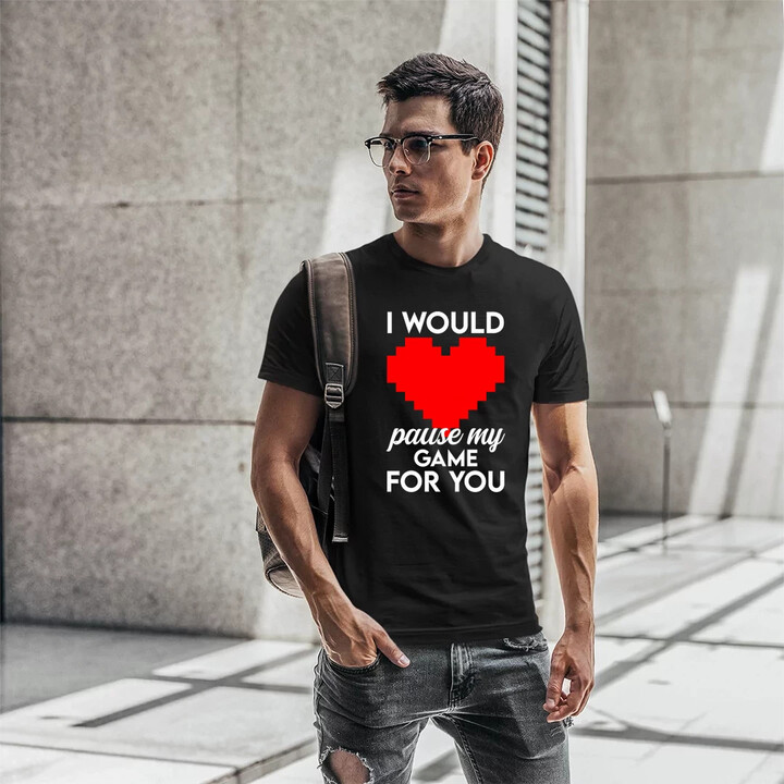 I would pause my game for you - pánske tričko s potlačou
