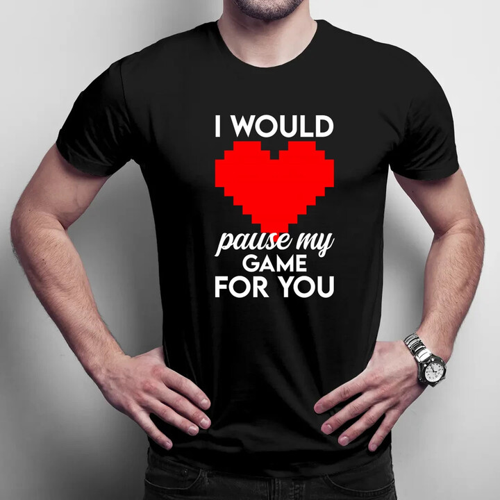 I would pause my game for you - pánske tričko s potlačou