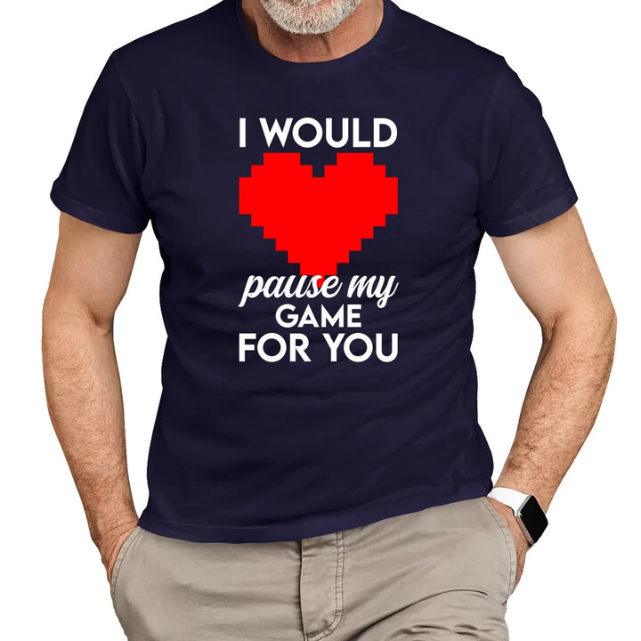 I would pause my game for you - pánske tričko s potlačou