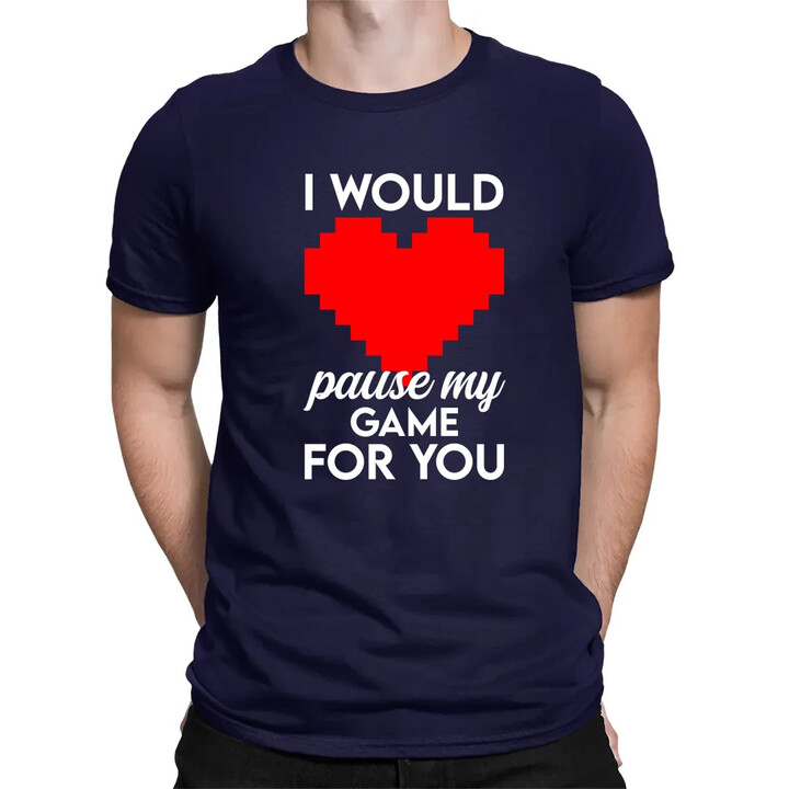 I would pause my game for you - pánske tričko s potlačou