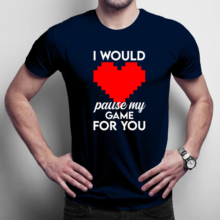 I would pause my game for you - pánske tričko s potlačou