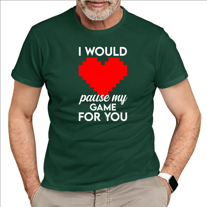 I would pause my game for you - pánske tričko s potlačou