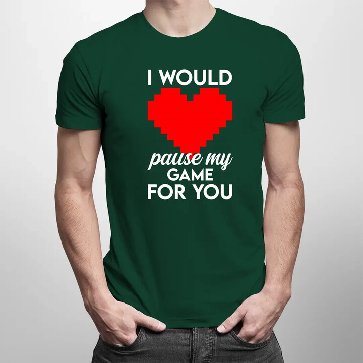 I would pause my game for you - pánske tričko s potlačou