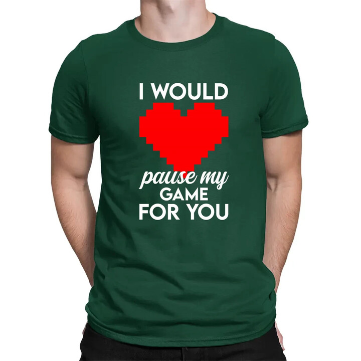 I would pause my game for you - pánske tričko s potlačou