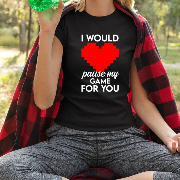 I would pause my game for you - dámske tričko s potlačou